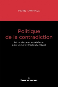 Politique de la contradiction. Art moderne et surréalisme : pour une réinvention du regard - Taminiaux Pierre