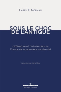 Sous le choc de l'antique. Littérature et histoire dans la France de la première modernité - Norman Larry F. ; Meur Diane ; Reguig Delphine