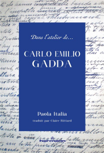 Dans l'atelier de Carlo Emilio Gadda - Italia Paola ; Riffard Claire