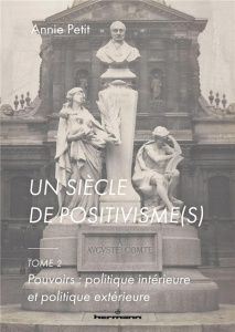 Un siècle de positivisme(s). Tome 2, Pouvoirs : politique intérieure et politique extérieure - Petit Annie