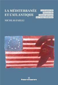 La Méditerranée et l'Atlantique. La réception de l'histoire des colonies grecques aux Temps modernes - Faelli Nicolas