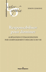 Responsabiliser pour dominer. Aliénation et émancipation par l'aménagement des lieux de vie - Lemoine Simon