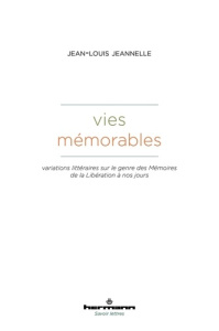 Vies mémorables. Variations littéraires sur le genre des Mémoires de la Libération à nos jours - Jeannelle Jean-Louis