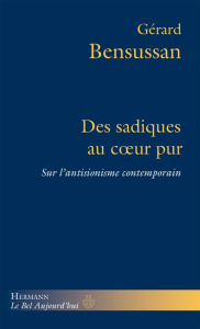 Des sadiques au coeur pur. Sur l'antisionisme contemporain - Bensussan Gérard