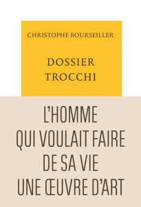 Dossier Trocchi. L'Homme qui voulait faire de sa vie une oeuvre d'art - Bourseiller Christophe