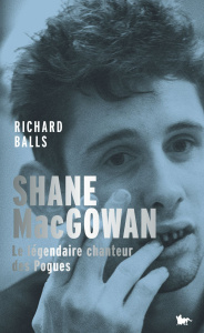 Shane MacGowan. Ou Le credo de la fureur - Balls Richard ; Boiteux Rémi