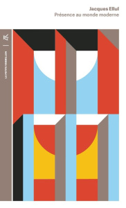 Présence au monde moderne - Ellul Jacques