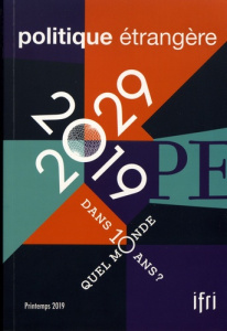 Politique étrangère N° 1, printemps 2019 : 2019-2029. Quel monde dans 10 ans ? - David Dominique ; Hecker Marc