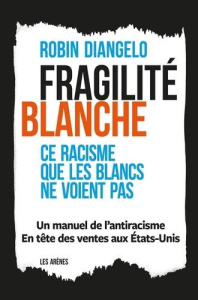 La fragilité blanche - Ce racisme que les blancs ne voient pas - DiAngelo Robin ; Cervulle Maxime ; Viennot Bérengè