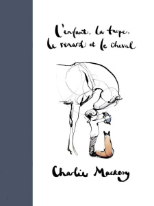L'enfant, la taupe, le renard et le cheval - Mackesy Charlie ; Beccaria Laurent