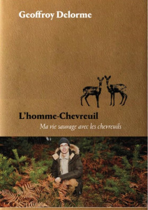 L'homme-chevreuil. Sept ans de vie sauvage - Delorme Geoffroy