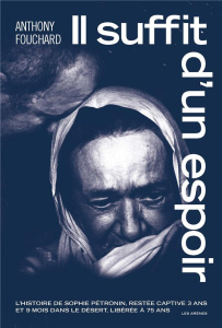 Il suffit d'un espoir. L'histoire de Sophie Pétronin, restée captive 3 ans et 9 mois dans le désert, - Fouchard Anthony