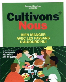 Cultivons-nous. Bien manger avec les paysans d'aujourd'hui - Bergeon Edouard ; Aries Rosanne ; Ducros Emmanuell