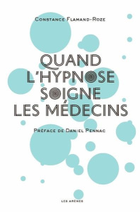 Quand l'hypnose soigne les médecins - Flamand-Roze Constance ; Pennac Daniel