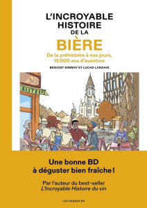 L'incroyable histoire de la bière. De la préhistoire à nos jours, 15000 ans d'aventure - Landais Lucas ; Simmat Benoist ; Lerolle Christian