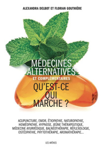 Les Médecines alternatives. Ce que dit la science - Delbot Alexandra ; Gouthiere Florian
