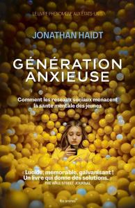 Génération anxieuse. Comment les réseaux sociaux menacent la santé mentale des jeunes - Haidt Jonathan ; Bussek Jenny