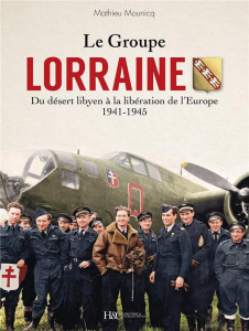 Le Groupe Lorraine. Du désert libyen à la libération de l'Europe (1941-1945) - Mounicq Mathieu