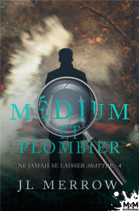 Médium et plombier. Tome 4, Ne jamais se laisser abattre - Merrow J.L.