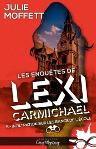 Les enquêtes de Lexi Carmichael Tome 5 : Infiltration sur les bancs de l'école - Moffett Julie