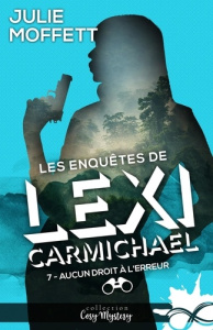 Les enquêtes de Lexi Carmichael Tome 7 : Aucun droit à l'erreur - Moffett Julie