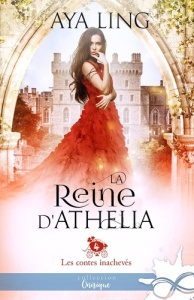 Les contes inachevés Tome 4 : La reine d'Athelia - Ling Aya