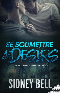 Les bad boys de Woodbury Tome 2 : Se soumettre à ses désirs - Bell Sidney