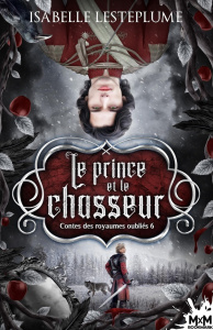 Contes des royaumes oubliés Tome 6 : Le prince et le chasseur - Lesteplume Isabelle