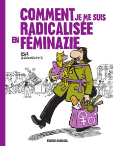 Comment je me suis radicalisée en féminazie - Isa ; Gaudelette