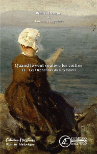 QUAND LE VENT SOULEVE LES COIFFES - T01 - LES ORPHELINES DU ROY SOLEIL - ROMAN HISTORIQUE - DELARUE/LAPOINTE