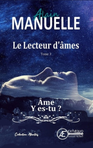 Le lecteur d'âmes Tome 3 : Ame y es-tu ? - Manuelle Alain