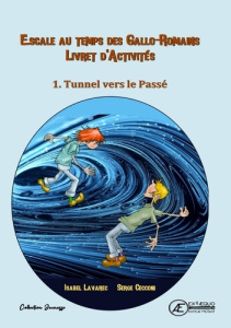 Escale au temps des Gallo-Romains Tome 1 : Tunnel vers le passé. Livret d'activités - Lavarec Isabel ; Cecconi Serge