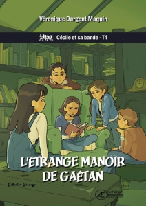 Cécile et sa bande Tome 4 : L'étrange manoir de Gaétan - Dargent Maquin Véronique