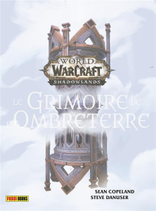 World of Warcraft Shadowlands. Le grimoire de l'Ombreterre - Copeland Sean ; Danuser Steve ; Houesnard Annaïg ;