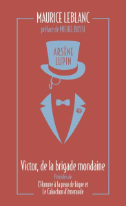 Arsène Lupin Tome 11 : Arsène Lupin, Victor, de la brigade mondaine. L'Homme à la peau de bique. Le - Leblanc Maurice ; Bussi Michel