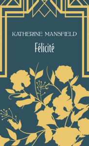 Félicité. Et autres nouvelles - Mansfield Katherine ; Delamain J.-G.