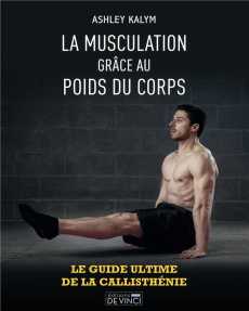 La musculation grâce au poids du corps - Kalym Ashley ; Alglave Stéphanie