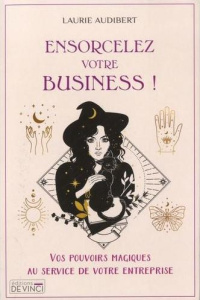 Ensorcelez votre business ! - Audibert Laurie ; Mayer Mélissa