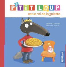 P'tit Loup : P'tit Loup est le roi de la galette - Lallemand Orianne ; Thuillier Eléonore