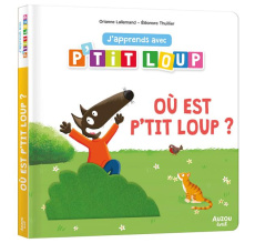 J'apprends avec P'tit Loup. Où est P'tit Loup ? - Lallemand Orianne ; Thuillier Eléonore