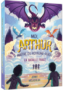 Moi, Arthur, maître du royaume perdu Tome 3 : La bataille finale - McLachlan Jenny ; Mantle Ben ; Lopez Julie