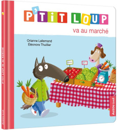 P'tit Loup : P'tit Loup va au marché - Lallemand Orianne ; Thuillier Eléonore ; Butterley