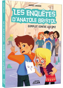 Les enquêtes d'Anatole Bristol Tome 13 : Complot contre les CM2 - Laroche Sophie ; Yu Gloria