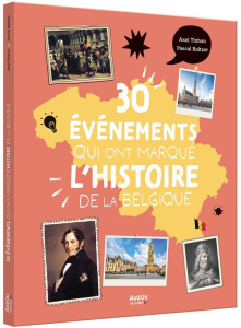 30 évènements qui ont marqué l'histoire de la Belgique - Tixhon Axel ; Baltzer Pascal