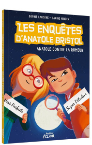 Les enquêtes d'Anatole Bristol Tome 11 : Anatole contre la rumeur - Laroche Sophie ; Hinder Carine