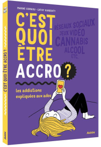 C'est quoi être accro ? Les addictions expliquées aux ados - Corniou Marine ; Karsenty Cathy ; Sierra-Scroccaro