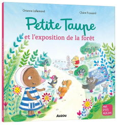 Petite taupe : Petite taupe et l'exposition de la forêt - Lallemand Orianne ; Frossard Claire