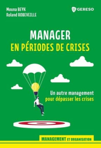 Manager en périodes de crises. Un autre management pour dépasser les crises - Beyk Mouna ; Robeveille Roland