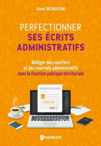 Perfectionner ses écrits administratifs. Rédiger des courriers et des courriels administratifs dans - Delengaigne Xavier