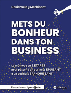 Mets du bonheur dans ton business. Méthode en 3 étapes pour passer d'un business épuisant à un busin